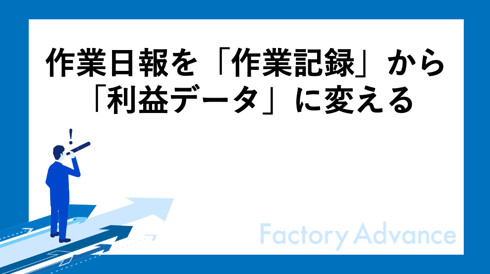 作業日報を「作業記録」から「利益データ」に変える